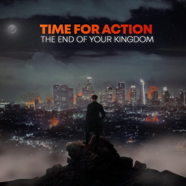 Time For Action – The End Of Your Kingdom